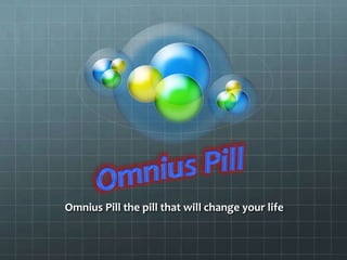 Omnius Pill the pill that will change your life
 