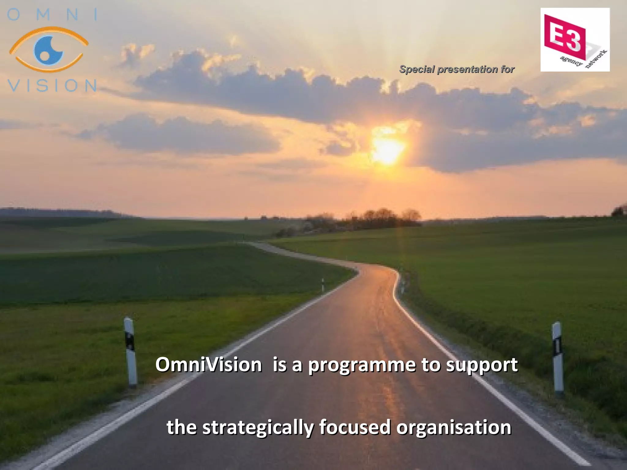 OmniVisionOmniVision is a programme to supportis a programme to support
the strategically focused organisationthe strategically focused organisation
Special presentation forSpecial presentation for
 
