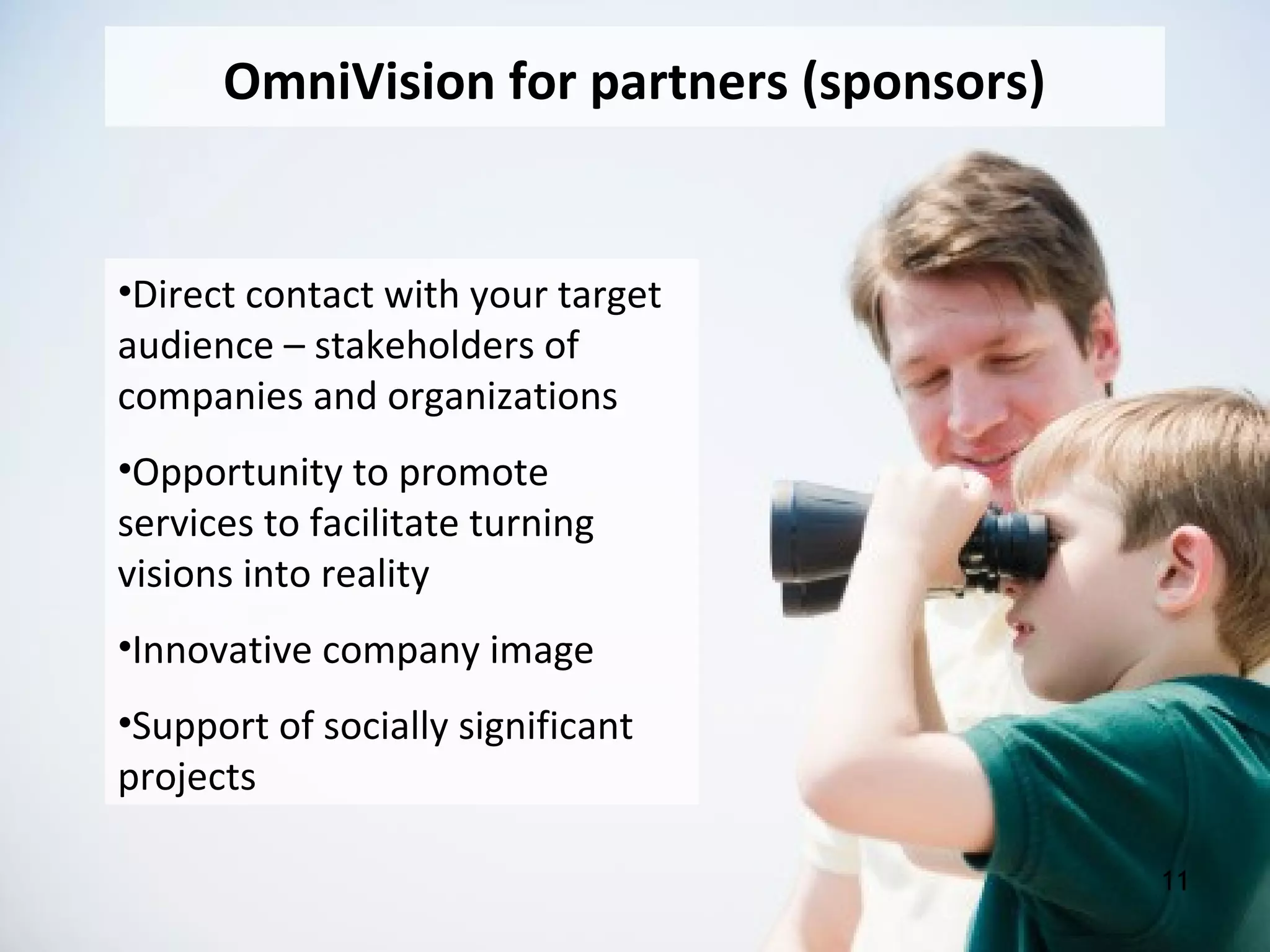 OmniVision for partners (sponsors)
11
•Direct contact with your target
audience – stakeholders of
companies and organizations
•Opportunity to promote
services to facilitate turning
visions into reality
•Innovative company image
•Support of socially significant
projects
 
