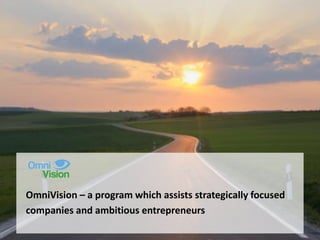 OmniVision – a program which assists strategically focused
companies and ambitious entrepreneurs
 