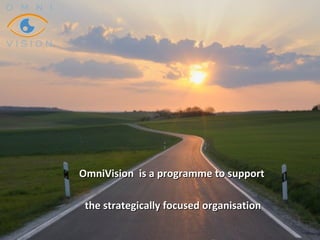 OmniVisionOmniVision is a programme to supportis a programme to support
the strategically focused organisationthe strategically focused organisation
 