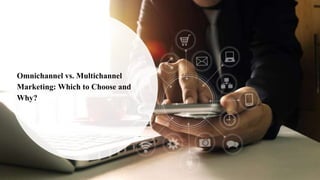 Omnichannel vs. Multichannel
Marketing: Which to Choose and
Why?
 