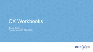 Zaheer Gilani
Founder and CEO OMNIXCO
CX Workbooks
 
