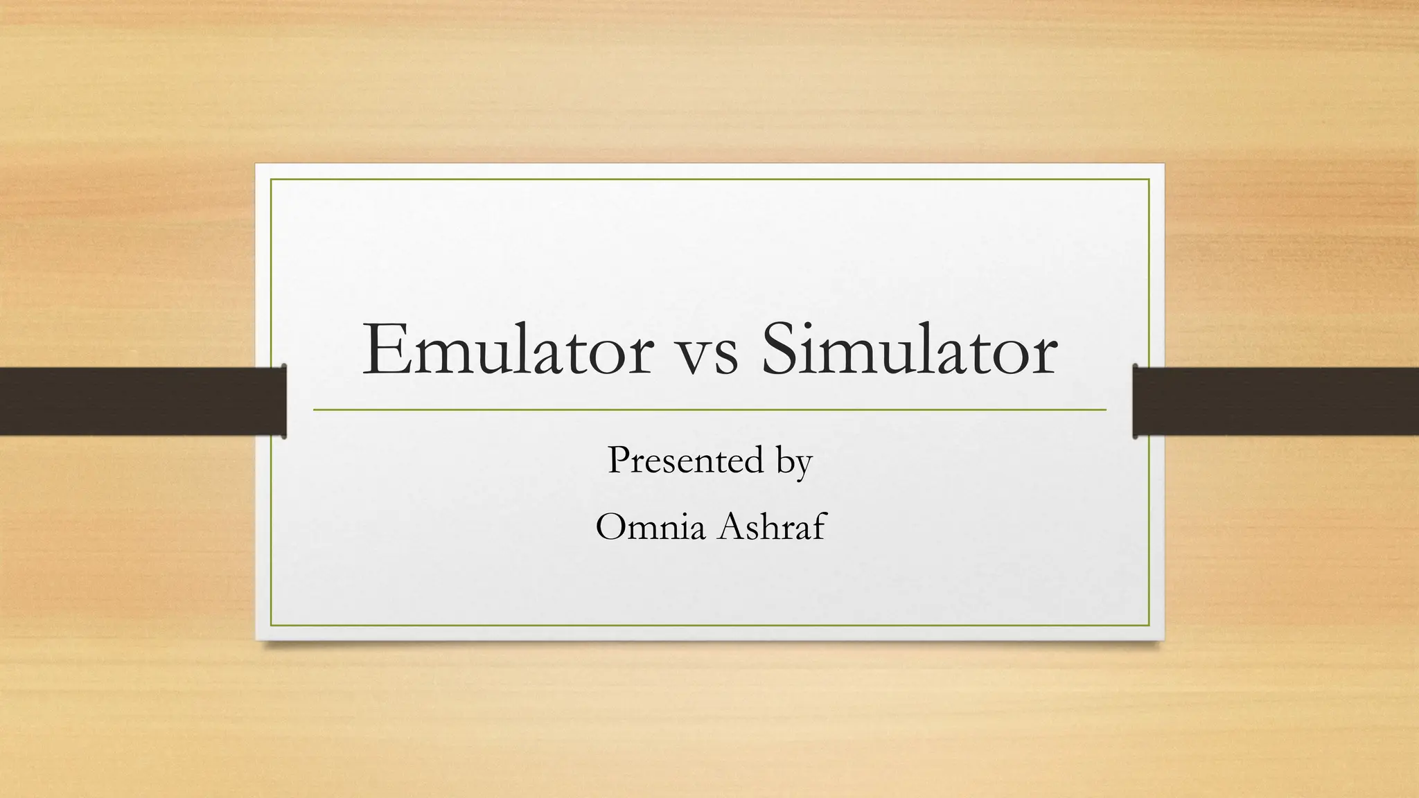 Emulator vs Simulator
Presented by
Omnia Ashraf
 