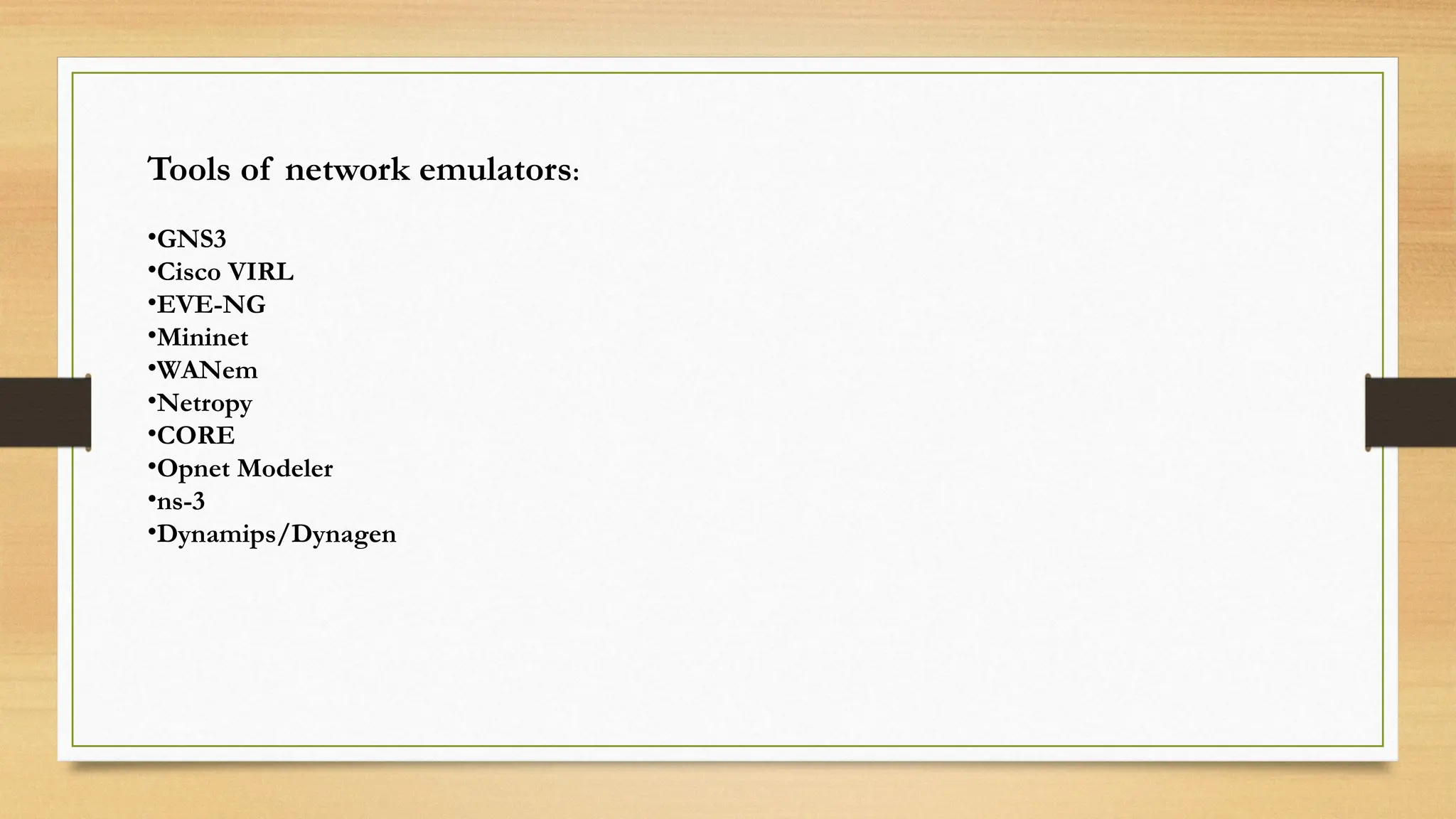 Tools of network emulators:
•GNS3
•Cisco VIRL
•EVE-NG
•Mininet
•WANem
•Netropy
•CORE
•Opnet Modeler
•ns-3
•Dynamips/Dynagen
 