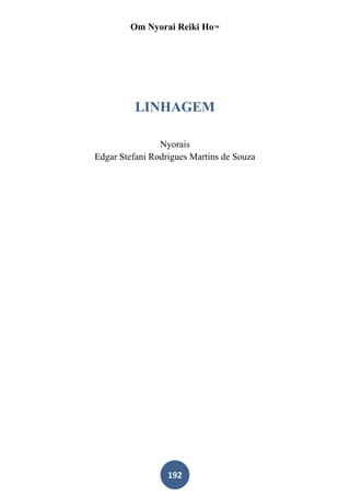Om Nyorai Reiki Ho™




          LINHAGEM

                Nyorais
Edgar Stefani Rodrigues Martins de Souza




                  192
 