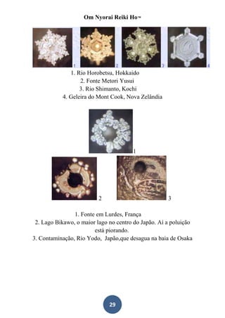 Om Nyorai Reiki Ho™




              1. Rio Horobetsu, Hokkaido
                  2. Fonte Metori Yusui
                  3. Rio Shimanto, Kochi
           4. Geleira do Mont Cook, Nova Zelândia




                                       1




                          2                          3

                1. Fonte em Lurdes, França
 2. Lago Bikawo, o maior lago no centro do Japão. Aí a poluição
                        está piorando.
3. Contaminação, Rio Yodo, Japão,que desagua na baia de Osaka




                              29
 