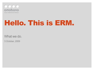 Hello. This is ERM. What we do. 3 October, 2009 