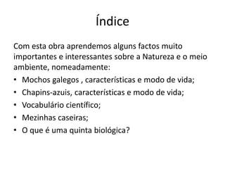 Índice
Com esta obra aprendemos alguns factos muito
importantes e interessantes sobre a Natureza e o meio
ambiente, nomead...