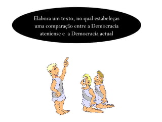 Elabora um texto, no qual estabeleças uma comparação entre a Democracia ateniense e  a Democracia actual 