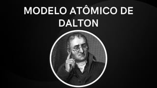 MODELO ATÔMICO DE
DALTON
 