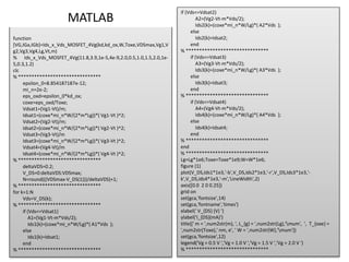 12
function
[VG,IGa,IGb]=Ids_x_Vds_MOSFET_4Vg(kd,kd_ox,W,Toxe,VDSmax,Vg1,V
g2,Vg3,Vg4,Lg,Vt,m)
% Ids_x_Vds_MOSFET_4Vg(11.8,3.9,1e-5,4e-9,2.0,0.5,1.0,1.5,2.0,1e-
5,0.3,1.2)
clc
% *******************************
epsilon_0=8.854187187e-12;
mi_n=2e-2;
eps_oxd=epsilon_0*kd_ox;
coxe=eps_oxd/Toxe;
Vdsat1=(Vg1-Vt)/m;
Idsat1=(coxe*mi_n*W/(2*m*Lg))*( Vg1-Vt )^2;
Vdsat2=(Vg2-Vt)/m;
Idsat2=(coxe*mi_n*W/(2*m*Lg))*( Vg2-Vt )^2;
Vdsat3=(Vg3-Vt)/m
Idsat3=(coxe*mi_n*W/(2*m*Lg))*( Vg3-Vt )^2;
Vdsat4=(Vg4-Vt)/m
Idsat4=(coxe*mi_n*W/(2*m*Lg))*( Vg4-Vt )^2;
% *******************************
deltaVDS=0.2;
V_DS=0:deltaVDS:VDSmax;
N=round(((VDSmax-V_DS(1)))/deltaVDS)+1;
% *******************************
for k=1:N
Vds=V_DS(k);
% *******************************
if (Vds<=Vdsat1)
A1=(Vg1-Vt-m*Vds/2);
Ids1(k)=(coxe*mi_n*W/Lg)*( A1*Vds );
else
Ids1(k)=Idsat1;
end
% *******************************
if (Vds<=Vdsat2)
A2=(Vg2-Vt-m*Vds/2);
Ids2(k)=(coxe*mi_n*W/Lg)*( A2*Vds );
else
Ids2(k)=Idsat2;
end
% *******************************
if (Vds<=Vdsat3)
A3=(Vg3-Vt-m*Vds/2);
Ids3(k)=(coxe*mi_n*W/Lg)*( A3*Vds );
else
Ids3(k)=Idsat3;
end
% *******************************
if (Vds<=Vdsat4)
A4=(Vg4-Vt-m*Vds/2);
Ids4(k)=(coxe*mi_n*W/Lg)*( A4*Vds );
else
Ids4(k)=Idsat4;
end
% *******************************
end
% *******************************
Lg=Lg*1e6;Toxe=Toxe*1e9;W=W*1e6;
figure (1)
plot(V_DS,Ids1*1e3,'-b',V_DS,Ids2*1e3,'-r',V_DS,Ids3*1e3,'-
k',V_DS,Ids4*1e3,'-m','LineWidth',2)
axis([0.0 2 0 0.25])
grid on
set(gca,'fontsize',14)
set(gca,'fontname','times')
xlabel(' V_{DS} (V) ')
ylabel('I_{DS}(mA)')
title([' m = ',num2str(m), ', L_{g} = ',num2str(Lg),'mum', ', T_{oxe} =
',num2str(Toxe),' nm, e', ' W = ',num2str(W),'mum'])
set(gca,'fontsize',12)
legend('Vg = 0.5 V ','Vg = 1.0 V ','Vg = 1.5 V ','Vg = 2.0 V ')
% *******************************
MATLAB
 