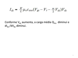 7
Conforme Vds aumenta, a carga média Qinv diminui e
dIds /dVds diminui.
 