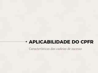 APLICABILIDADE DO CPFR
Características das cadeias de sucesso
 