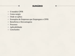 SUMÁRIO
○  O modelo CPFR
○  Como surgiu
○  Onde se aplica
○  Exemplos de Empresas que Empregam o CPFR
○  Benefícios e Desvantagens
○  Processo
○  Aplicabilidade
○  Conclusões
 
