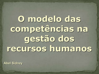 O modelo das
competências na
gestão dos
recursos humanos
Abel Sidney

 