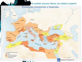 O modelo romano: Roma, de cidade a império
Províncias senatoriais e imperiais
Regressar ao diapositivo 8
 