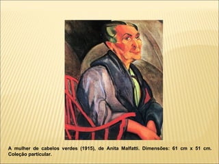 A mulher de cabelos verdes (1915), de Anita Malfatti. Dimensões: 61 cm x 51 cm. Coleção particular. 