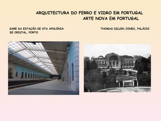 ARQUITECTURA DO FERRO E VIDRO EM PORTUGAL   ARTE NOVA EM PORTUGAL GARE DA ESTAÇÃO DE STA APOLÓNIA  THOMAS DILLEN JONES, PALÁCIO DE CRISTAL, PORTO 