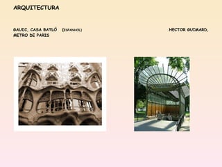 ARQUITECTURA GAUDI, CASA BATLÓ  ( ESPANHOL)  HECTOR GUIMARD, METRO DE PARIS 