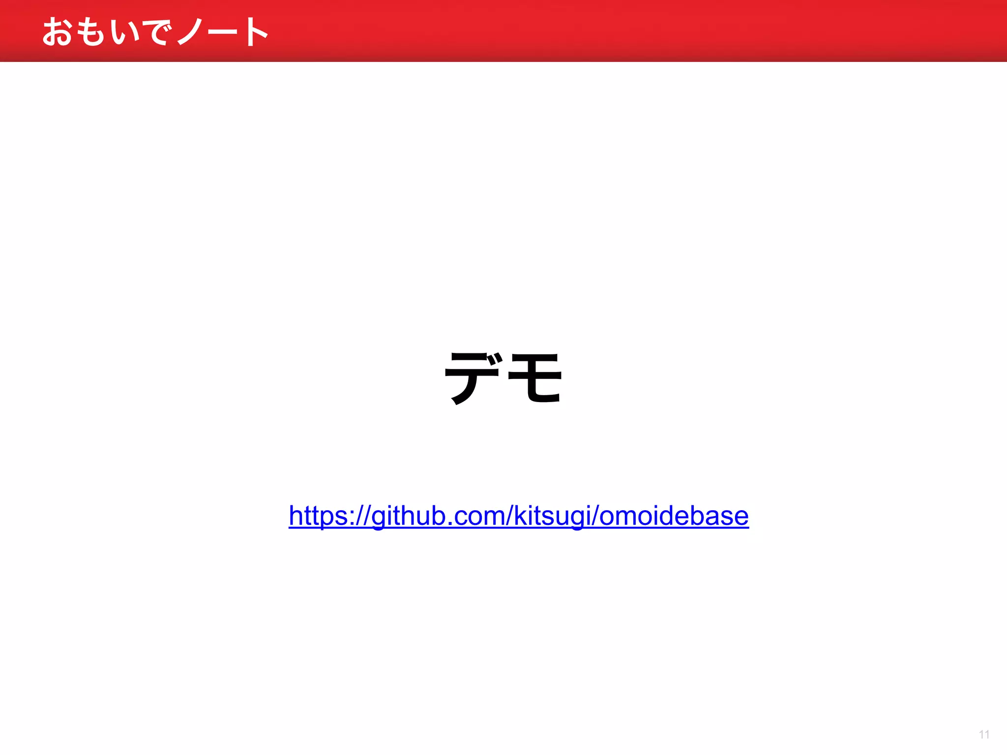おもいでノート 
11 
デモ 
https://github.com/kitsugi/omoidebase 
 