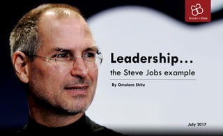 Leadership…
the Steve Jobs example
By Omolara Shitu
July 2017
 