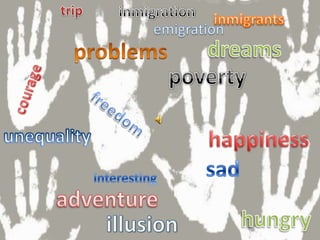trip inmigration inmigrants emigration dreams problems poverty courage freedom happiness unequality sad interesting adventure hungry illusion 