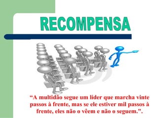 “A multidão segue um líder que marcha vinte
passos à frente, mas se ele estiver mil passos à
  frente, eles não o vêem e não o seguem.".
 