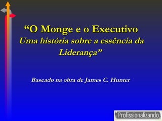 “ O Monge e o Executivo Uma história sobre a essência da Liderança”   Baseado na obra de James C. Hunter  
