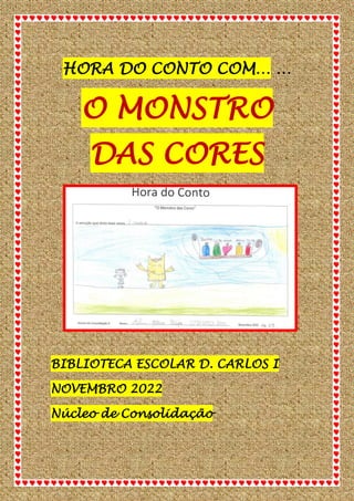 HORA DO CONTO COM… …
O MONSTRO
DAS CORES
BIBLIOTECA ESCOLAR D. CARLOS I
NOVEMBRO 2022
Núcleo de Consolidação
 