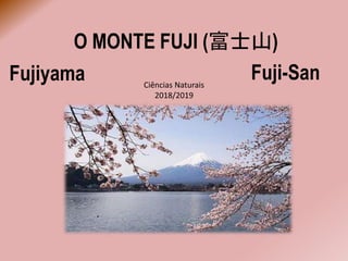 O MONTE FUJI (富士山)
Ciências Naturais
2018/2019
Fujiyama Fuji-San
 