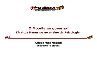 O Moodle no governo: Direitos Humanos no ensino da Psicologia   Clausia Mara Antoneli Elizabeth Fantauzzi 