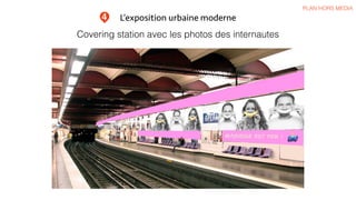 L’exposition urbaine moderne
PLAN HORS MEDIA
4
Covering station avec les photos des internautes
 