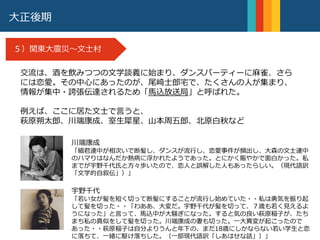 明治９年
大森駅の開通
大正後期
５）関東大震災〜文士村
交流は、酒を飲みつつの文学談義に始まり、ダンスパーティーに麻雀、さら
には恋愛。その中心にあったのが、尾崎士郎宅で、たくさんの人が集まり、
情報が集中・誇張伝達されるため「馬込放送局」と呼ばれた。
例えば、ここに居た文士で言うと、
萩原朔太郎、川端康成、室生犀星、山本周五郎、北原白秋など
POINT4
川端康成
「細君連中が相次いで断髪し、ダンスが流行し、恋愛事件が頻出し、大森の文士連中
のハマりはなんだか熱病に浮かれたようであった。とにかく賑やかで面白かった。私
までが宇野千代氏と方々歩いたので、恋人と誤解した人もあったらしい。（現代語訳
「文学的自叙伝」）」
宇野千代
「若い女が髪を短く切って断髪にすることが流行し始めていた・・私は勇気を振り起
して髪を切った・・「わああ、大変だ。宇野千代が髪を切って、７歳も若く見えるよ
うになった」と言って、馬込中が大騒ぎになった。すると気の良い萩原稲子が、たち
まち私の真似をして髪を切った。川端康成の妻も切った。一大異変が起こったので
あった・・萩原稲子は自分よりうんと年下の、まだ18歳にしかならない若い学生と恋
に落ちて、一緒に駆け落ちした。（一部現代語訳「しあはせな話」）」
 
