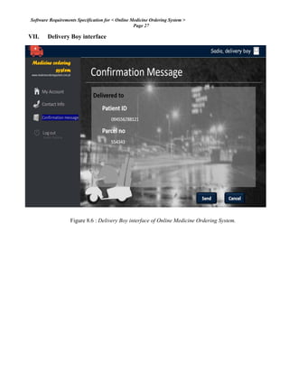 Software Requirements Specification for < Online Medicine Ordering System >
Page 27
VII. Delivery Boy interface
Figure 8.6 : Delivery Boy interface of Online Medicine Ordering System.
 