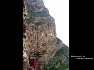 F I MF I M
Fotografías y montaje original de autor no identificado
Música instrumental china
Traducción al español cortesía de Carlos Rangel
con reconocimiento a su autor original
Santiago de Querétaro, Mex. Nov.2008
carlitosrangel@hotmail.com
Reformatação de:
António Elísio Portela
 