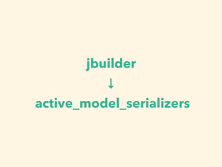jbuilder

active_model_serializers
 