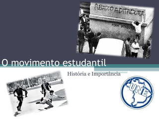 O movimento estudantil
             História e Importância
 