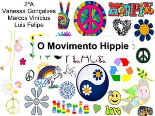 O Movimento Hippie 2ºA Vanessa Gonçalves Marcos Vinícius Luis Felipe 