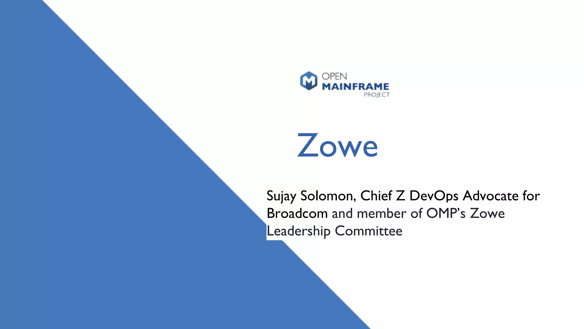 Zowe
Sujay Solomon, Chief Z DevOps Advocate for
Broadcom and member of OMP’s Zowe
Leadership Committee
 