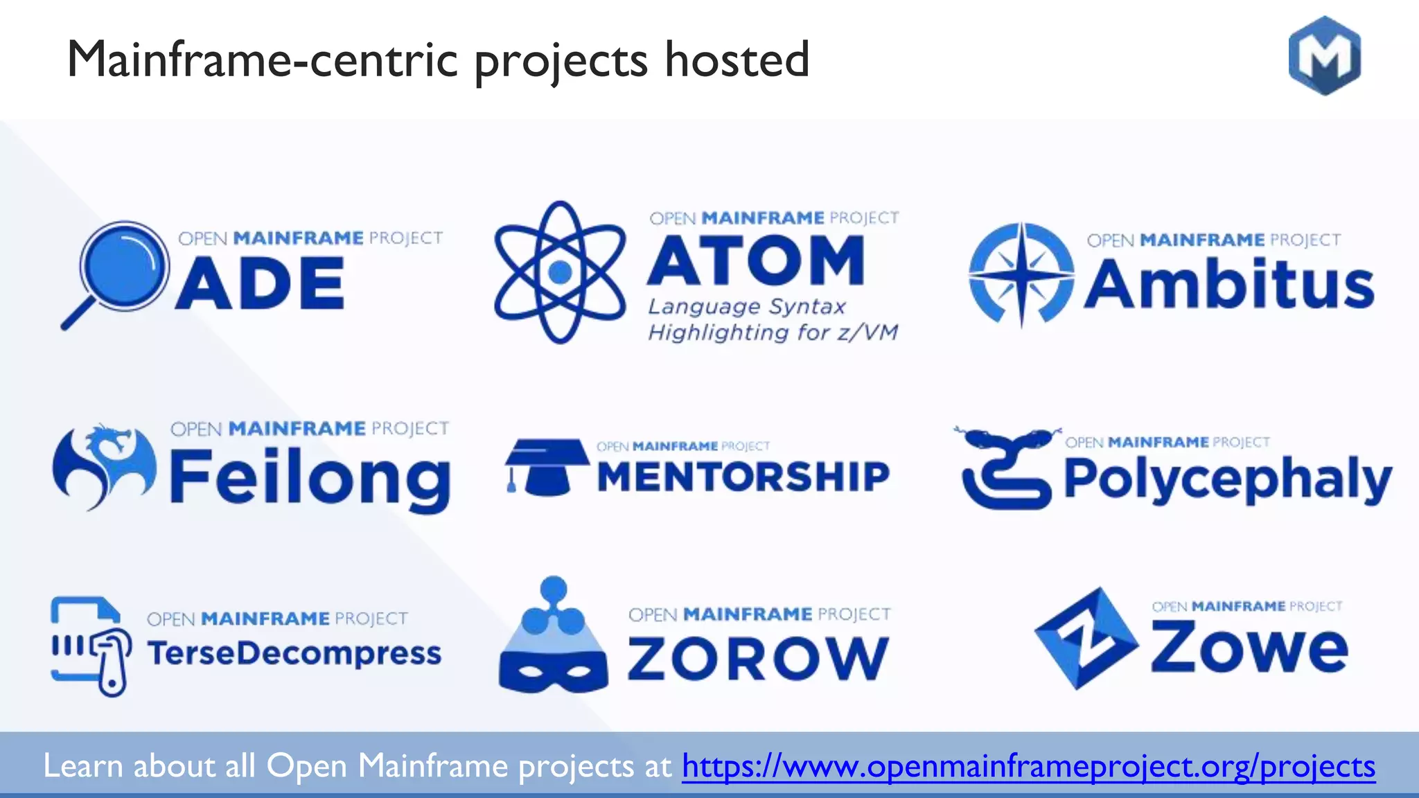 Mainframe-centric projects hosted
Learn about all Open Mainframe projects at https://www.openmainframeproject.org/projects
 