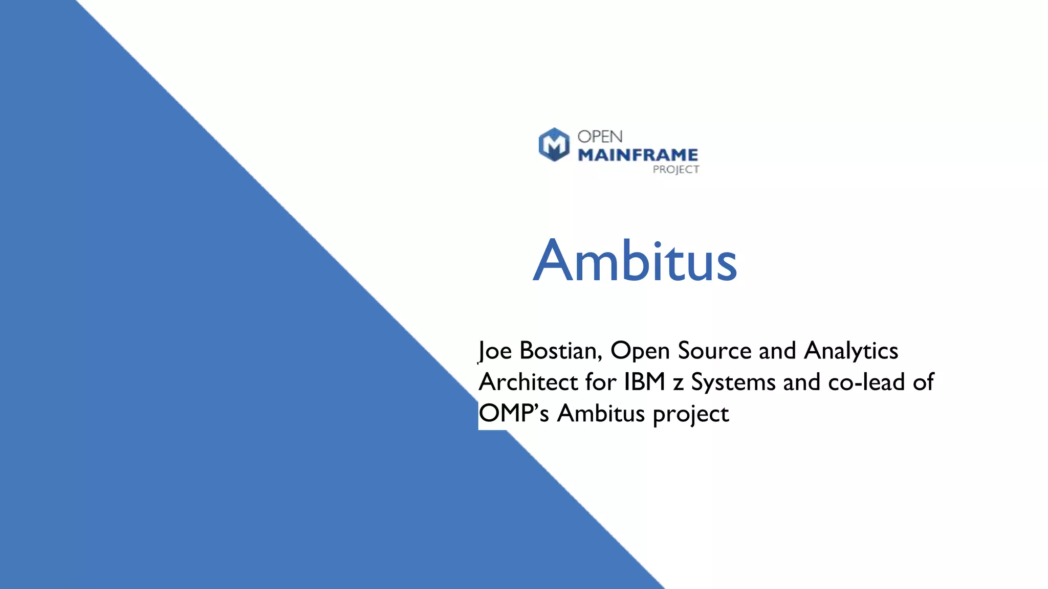 Ambitus
Joe Bostian, Open Source and Analytics
Architect for IBM z Systems and co-lead of
OMP’s Ambitus project
 