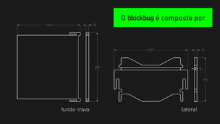 O blockbug é composto por
446                 18




                                   497                18




                     485                              9


                                                          295




      fundo-trava                           lateral
 
