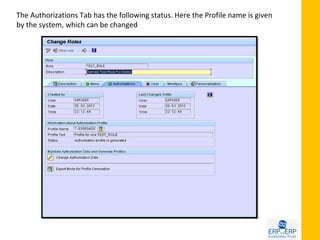 The Authorizations Tab has the following status. Here the Profile name is given
by the system, which can be changed
 