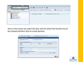 Here in this screen we select the Org. Unit for which the Position has to
be created and then click on create position.
 