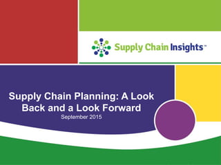 Supply Chain Insights LLC Copyright © 2015, p. 1
Supply Chain Planning: A Look
Back and a Look Forward
September 2015
 