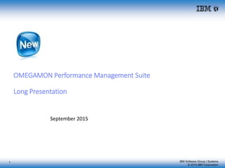 IBM Software Group | Systems
© 2015 IBM Corporation
OMEGAMON Performance Management Suite
Long Presentation
September 2015
1
 