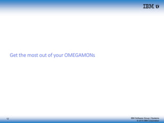 IBM Software Group | Systems
© 2015 IBM Corporation
Get the most out of your OMEGAMONs
12
 
