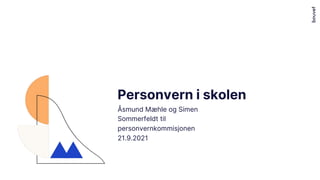 ´
Åsmund Mæhle og Simen
Sommerfeldt til
personvernkommisjonen
21.9.2021
Personvern i skolen
 