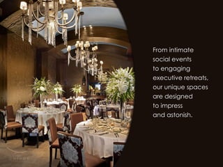 From intimate
social events
to engaging
executive retreats,
our unique spaces
are designed
to impress
and astonish.
 